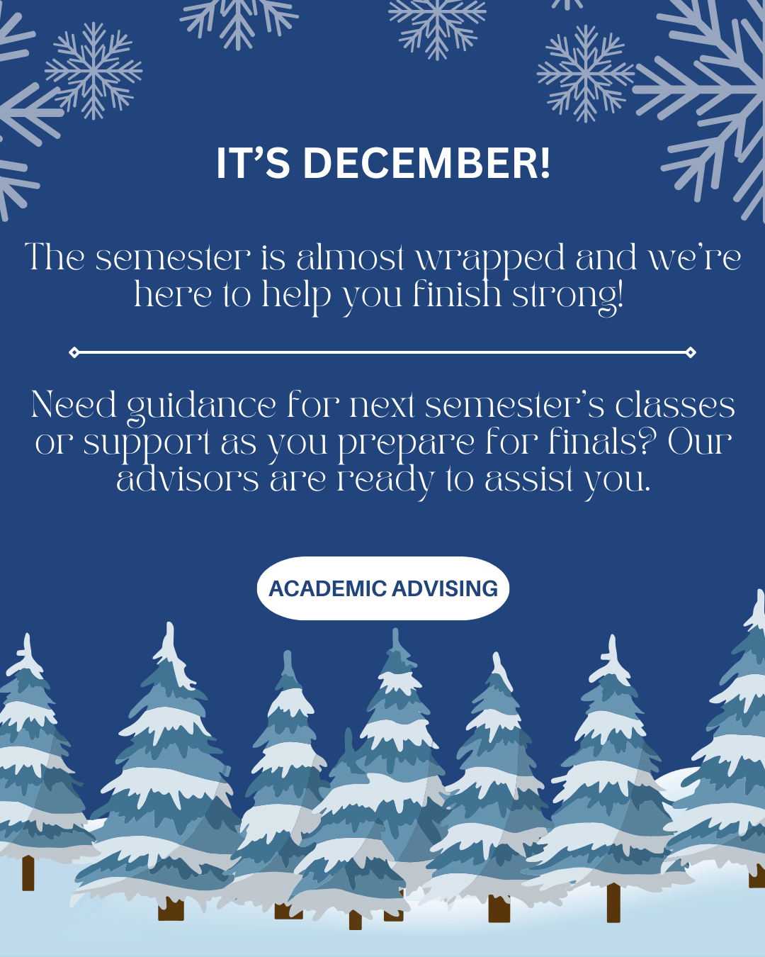 It's December! The semester is almost wrapped and we're here to help you finish strong! Need guidance for next semester's classes or support as you prepare for finals? Our advisors are ready to assist you.