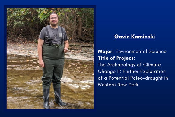 Gavin Kaminski  Major: Environmental Science Title of Project: The Archaeology of Climate Change II: Further Exploration of a Potential Paleo-drought in Western New York